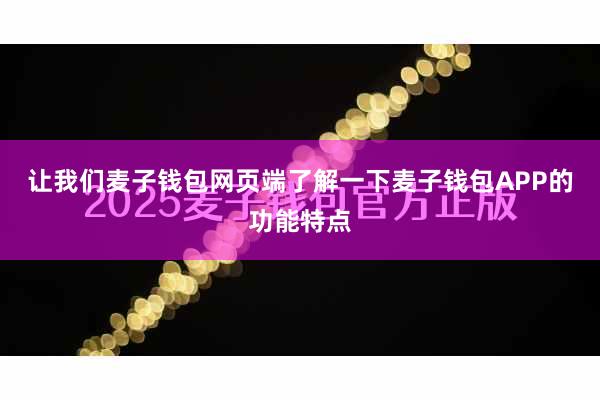 让我们麦子钱包网页端了解一下麦子钱包APP的功能特点