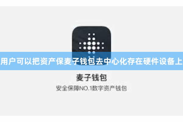 用户可以把资产保麦子钱包去中心化存在硬件设备上