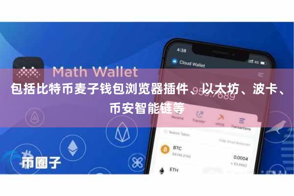 包括比特币麦子钱包浏览器插件、以太坊、波卡、币安智能链等